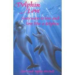 Dolphin Love: Sixty Ways to Live an..., Michell, Sophie