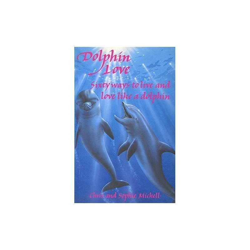 Dolphin Love: Sixty Ways to Live an..., Michell, Sophie