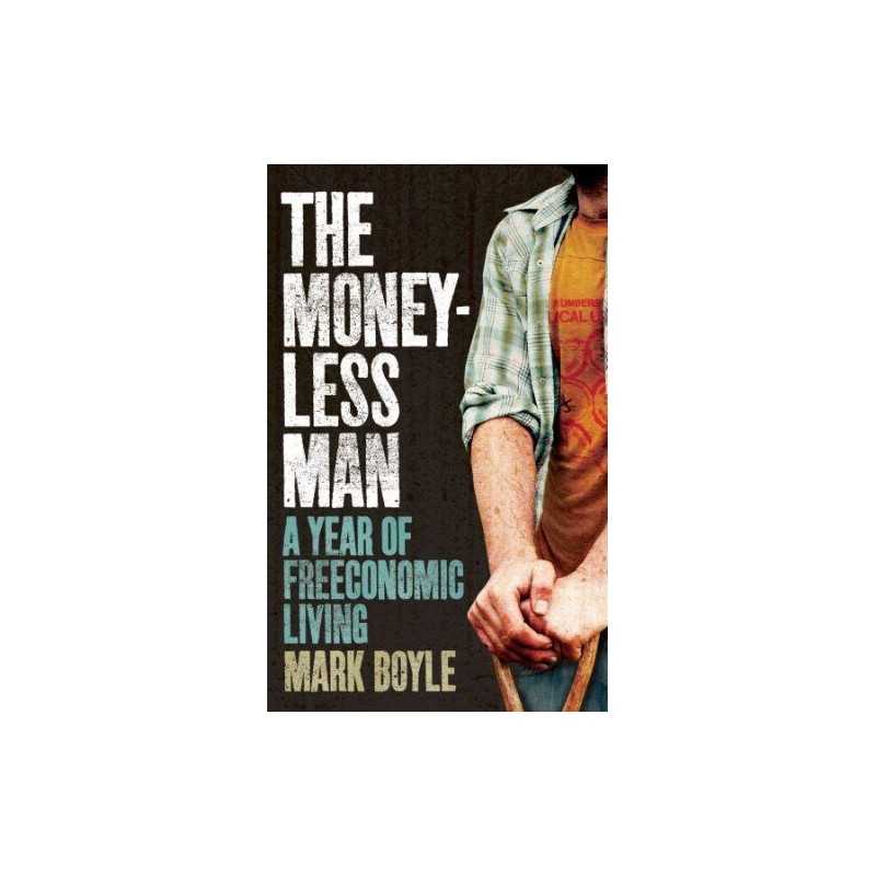 The Moneyless Man: A Year of Freeconomic Living by Mark Boyle Paperback Book The