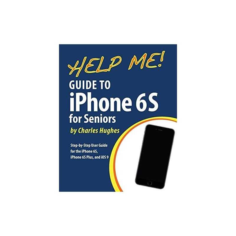 Help Me! Guide to the iPhone 6S for Seniors: Introduction ... by Hughes, Charles