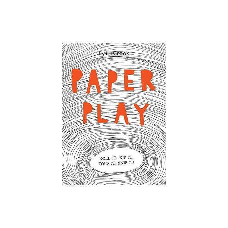 Paper Play: Roll it. Rip it. Fold it. Snip it! by Crook, Lydia Book