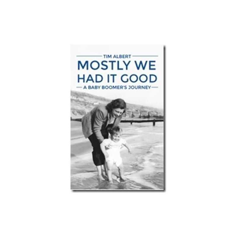 Mostly We Had it Good: A Baby Boomers Journey by Albert, Tim Book