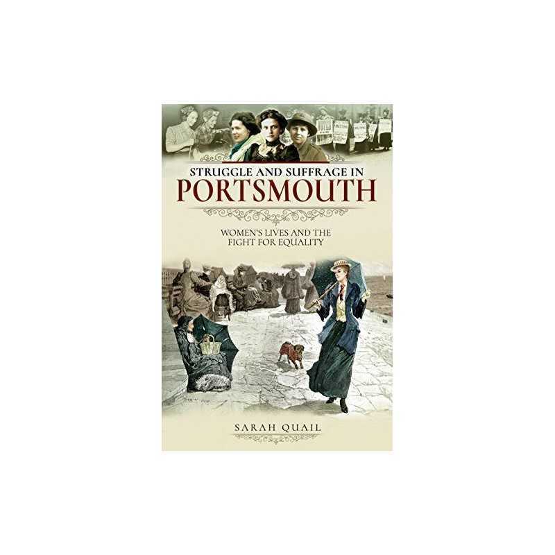 Struggle and Suffrage in Portsmouth: Womens Lives and the Fig... by Sarah Quail