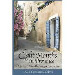 Eight Months in Provence: A Junior Year Abroad 30 Yea... by Covington-Carter, Di