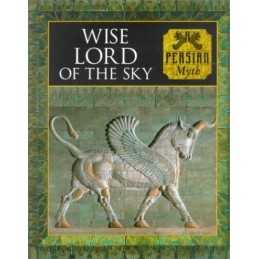 Wise Lord of the Sky: Persian Myth (Myth & Mankind S.) by Allan, Tony Hardback