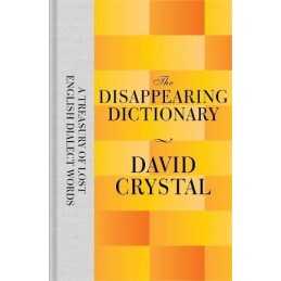 The Disappearing Dictionary: A Treasury of Lost Engl by David Crystal 1447282809