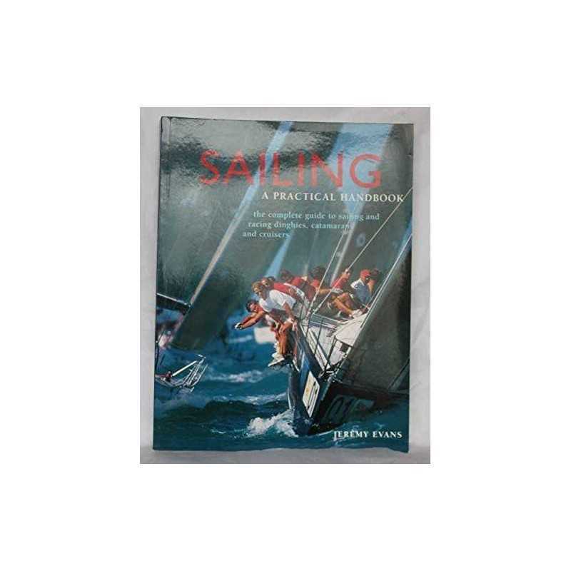 SAILING: A PRACTICAL HANDBOOK. THE COMPLETE GUIDE TO SAILING ... by Jeremy Evans