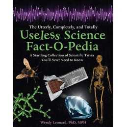 The Utterly, Completely, and Totally Useless Science Fact-O... by Leonard, Wendy