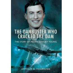 The Dambuster Who Cracked the Dam: ..., Arthur G. Thorn