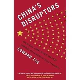 Chinas Disruptors: How Alibaba, Xiaomi, Tencent, and Other Co... by Tse, Edward
