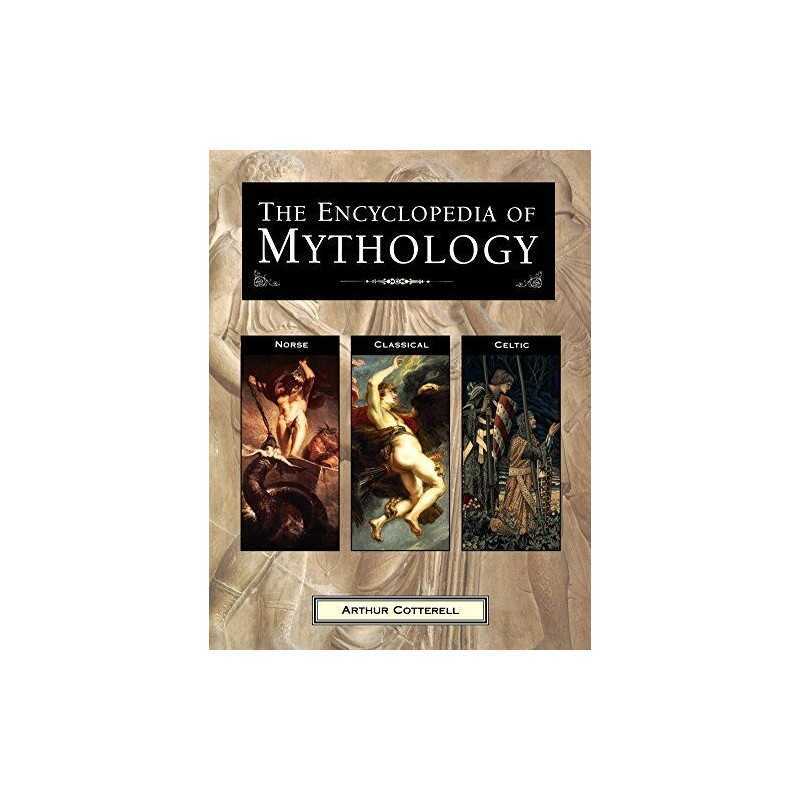 The Encyclopedia of Mythology: Norse, Classical, Celtic by Arthur Cotterell The