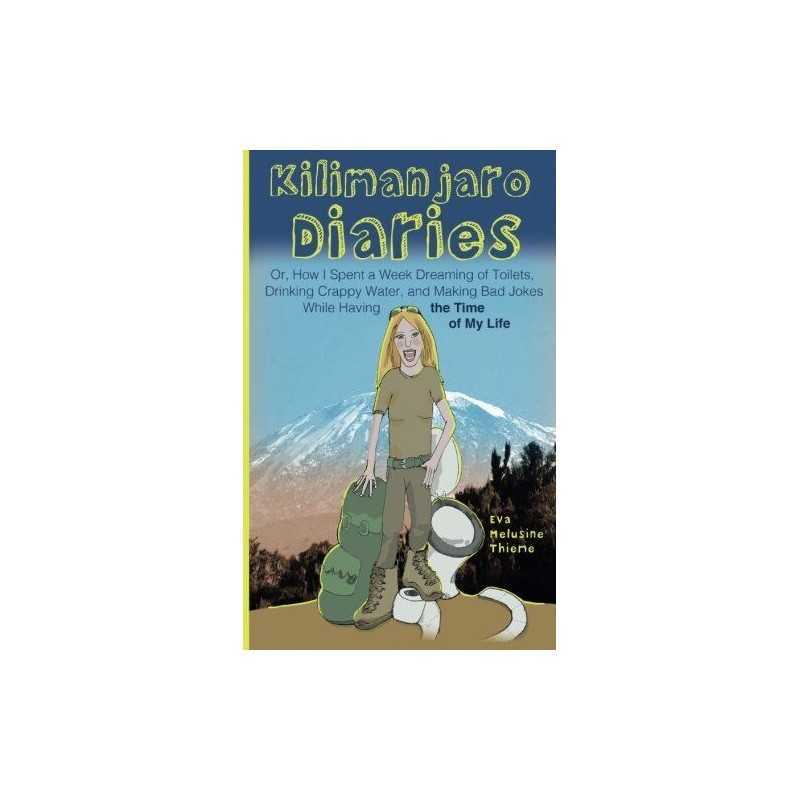 Kilimanjaro Diaries: Or, How I Spent a Week Dreaming ... by Thieme, Eva Melusine