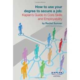 How to Use Your Degree to Secure a Job: Kaplans Guide to C... by Sumner, Rachel