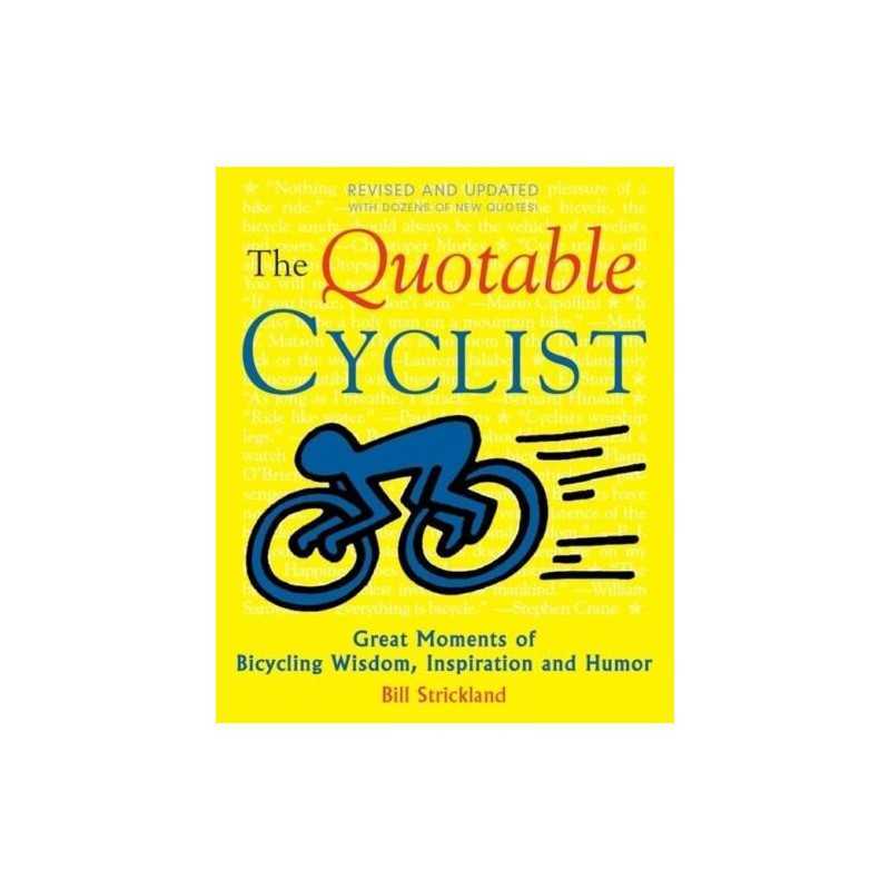 The Quotable Cyclist: Great Moments of Bicycling Wisdom, Inspiration and Hu Book