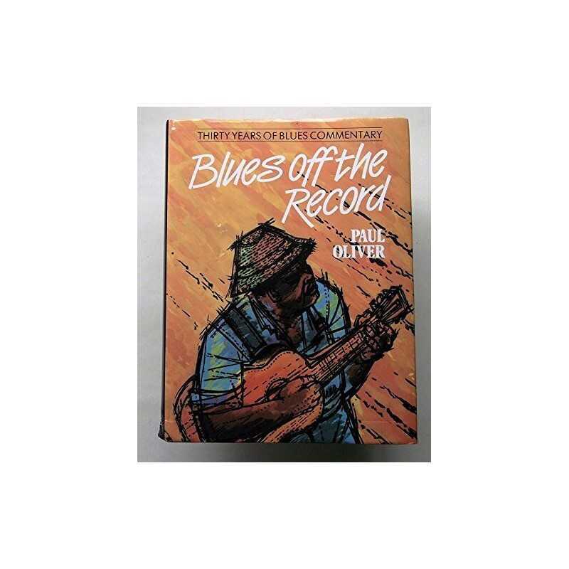 Blues Off the Record: Thirty Years of Blues Commentary by Oliver, Paul Hardback