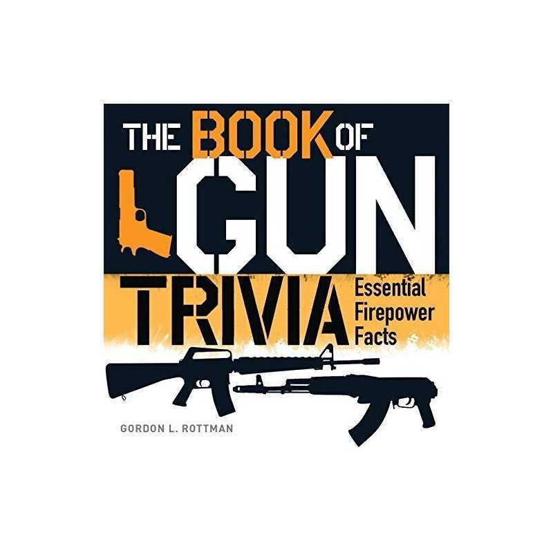 The Book of Gun Trivia: Essential Firepower Facts by Rottman, Gordon L. Book The