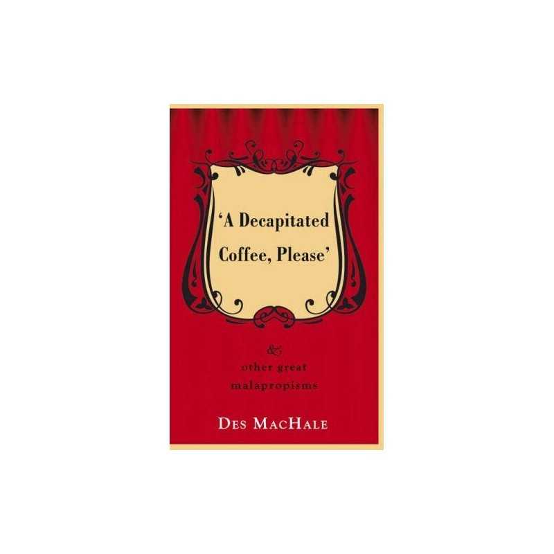 Decapitated Coffee Please: And Other Great Malapr... by Desmond MacHale Hardback