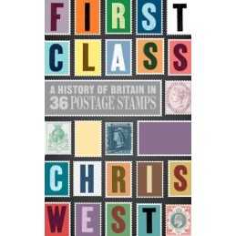 First Class: A History of Britain in 36 age Stamps by West, Christopher The