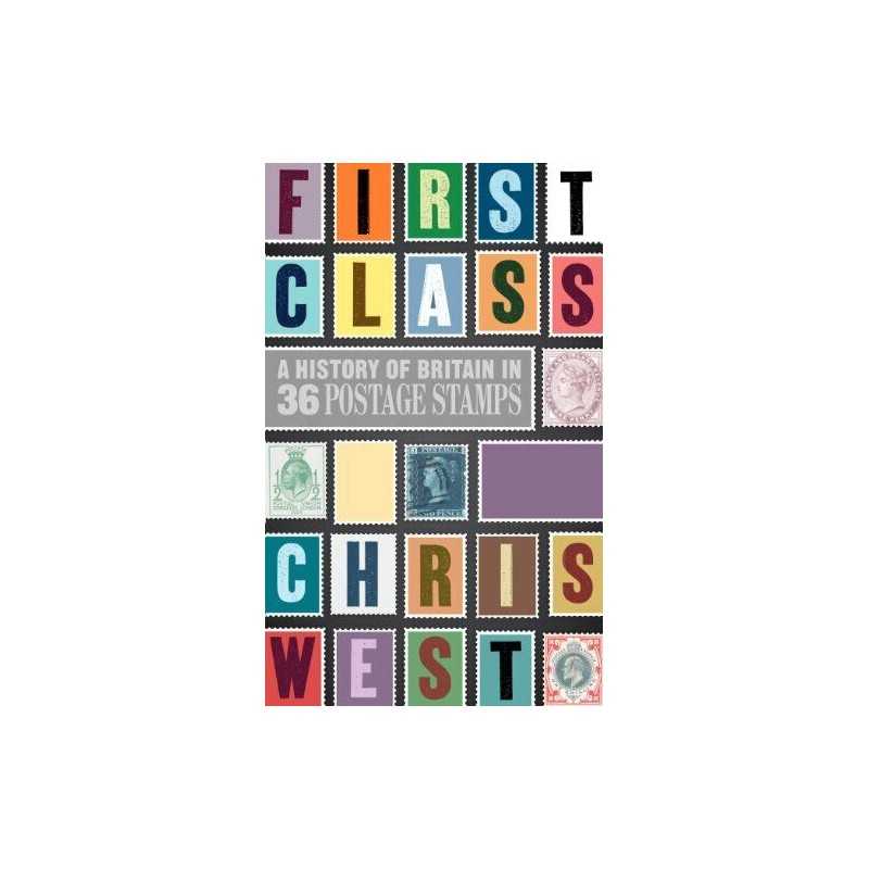 First Class: A History of Britain in 36 age Stamps by West, Christopher The