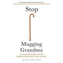 Stop Mugging Grandma: The Generatio..., Jennie Bristow