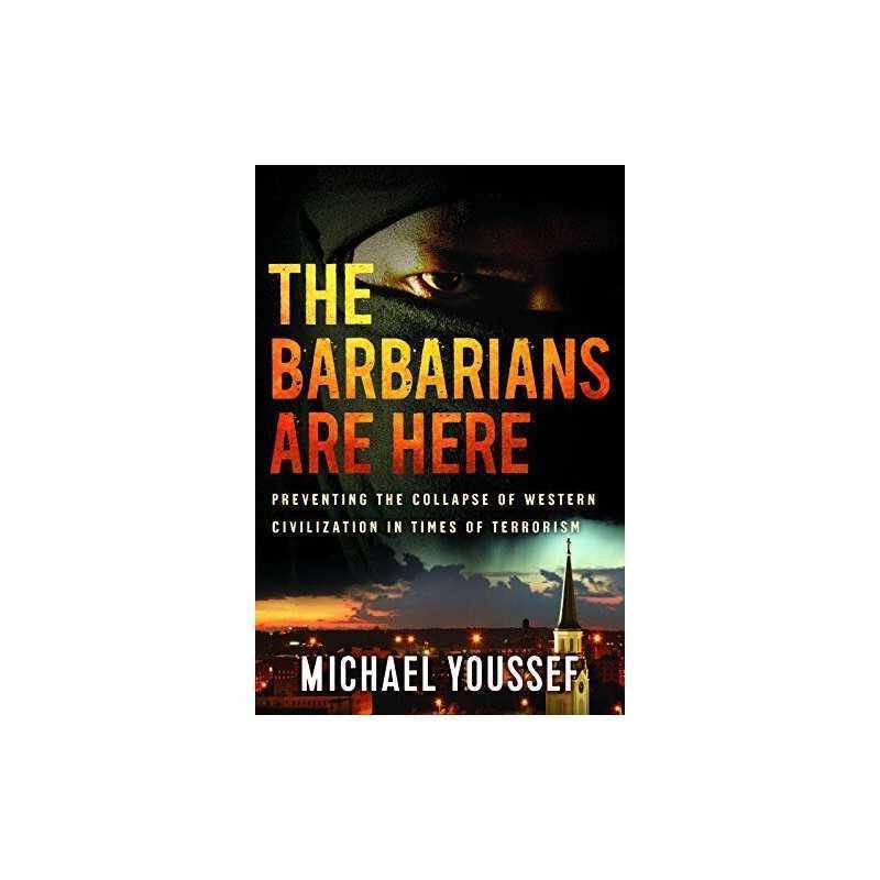 The Barbarians Are Here: Preventing the Collapse of Weste... by Youssef, Michael