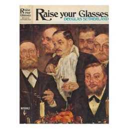 Raise your glasses: A light-hearted history of drinking by Sutherland, Douglas.
