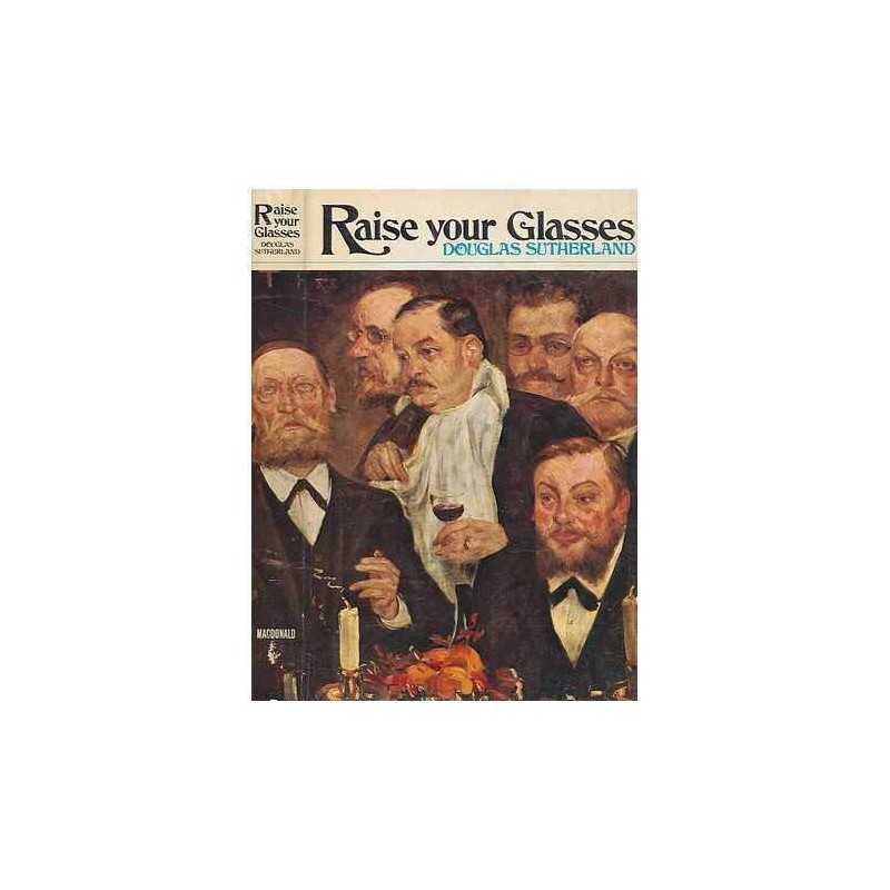 Raise your glasses: A light-hearted history of drinking by Sutherland, Douglas.