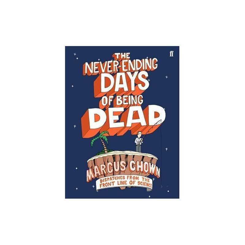 The Never-Ending Days of Being Dead: Dispatches fro... by Chown, Marcus Hardback