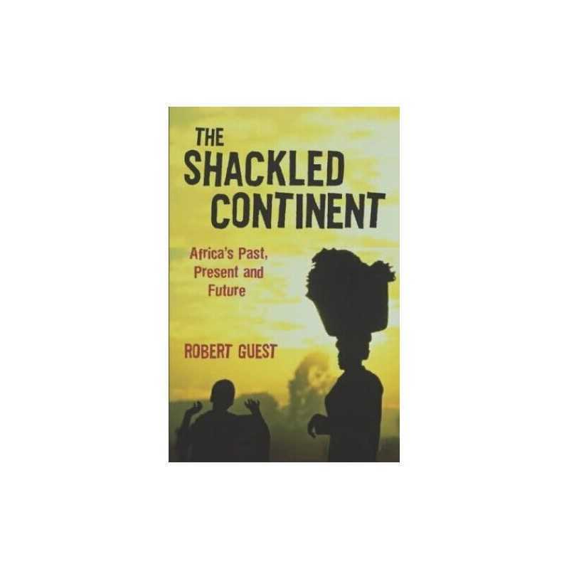 Shackled Continent: Africas Past, Present and Future by Guest, Robert Hardback