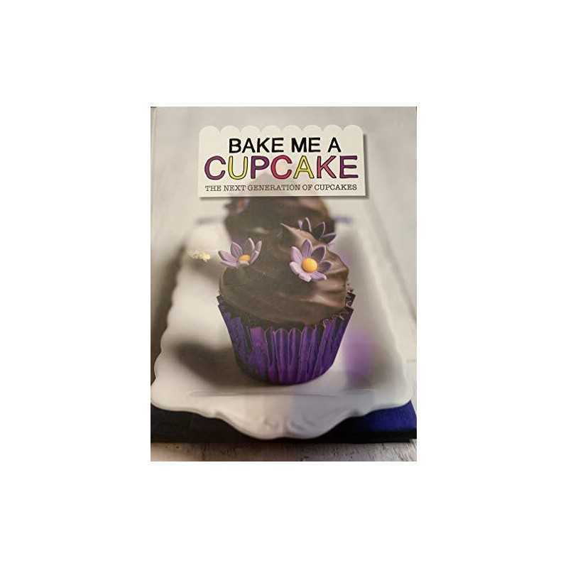 Bake me a Cupcake: The next generation of cupcakes Book