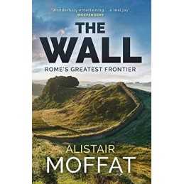 The Wall: Romes Greatest Frontier (The Moffat Histories) by Alistair Moffat The