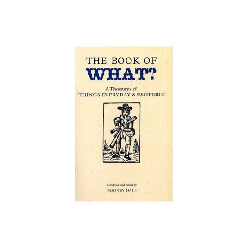 The Book of What: A Thesaurus of Things Everyday and... by Dale, Rodney Hardback