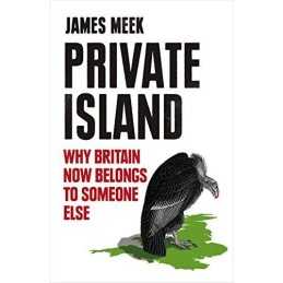 Private Island: Why Britain Now Belongs ..., James Meek