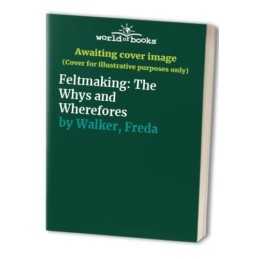 Feltmaking: The Whys and Wherefores by Walker, Freda Paperback Book