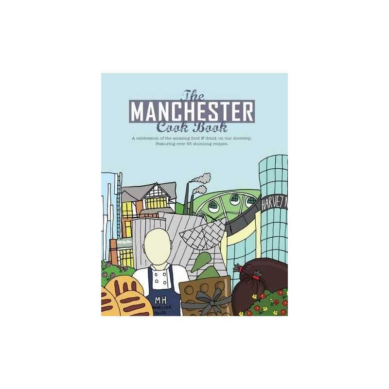 The Manchester Cook Book: A Celebration of the Amazing Food &... by Kate Eddison