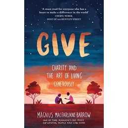 Give: Charity and the Art of Living Generously by MacFarlane-Barrow, Magnus The