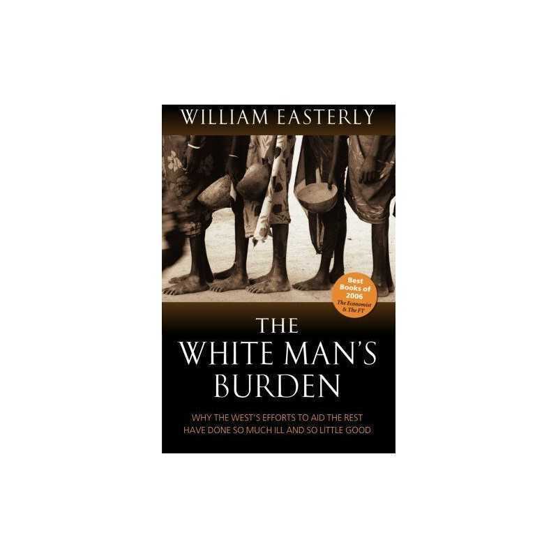The White Mans Burden: Why the Wests Efforts... by Easterly, William Paperback