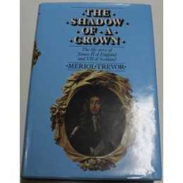 The Shadow of a Crown: Life Story of James II of E... by Trevor, Meriol Hardback