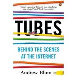 Tubes: Behind the Scenes at the Internet, Blum, Andrew