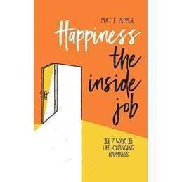 Happiness The Inside Job: The 7 Ways to Life-Changing Happ... by Pepper, Mr Matt
