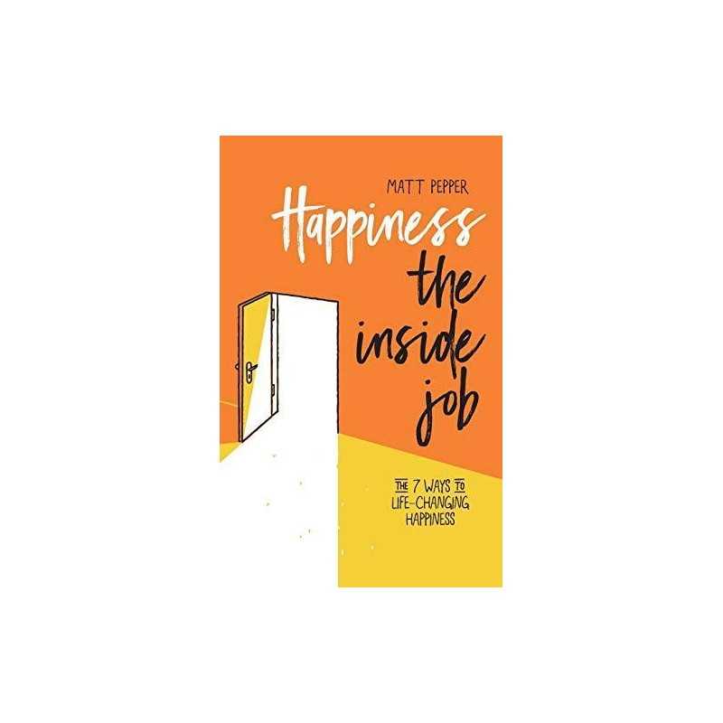 Happiness The Inside Job: The 7 Ways to Life-Changing Happ... by Pepper, Mr Matt