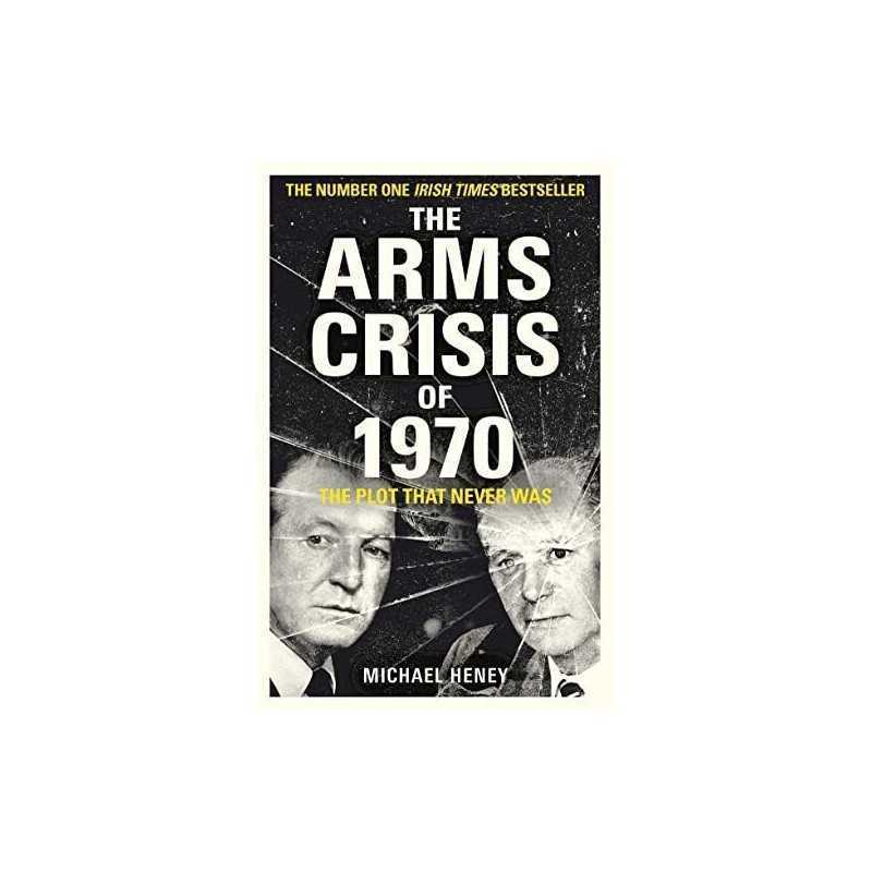 The Arms Crisis of 1970: The Plot that Never Was by Michael Heney Book
