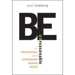 Be Unreasonable: The Unconventional Way to Extraord... by Lemberg, Paul Hardback