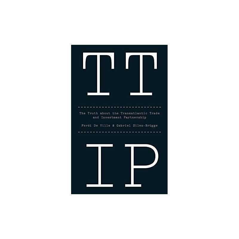 Ttip: The Truth about the Transatlantic Trade and Inv... by Siles?Brgge,