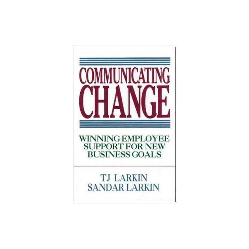 Communicating Change: Winning Employee Support for... by Larkin, Sandar Hardback
