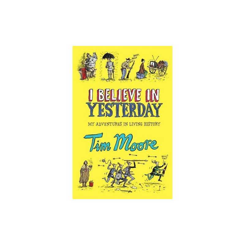 I Believe In Yesterday: My Adventures in Living History by Moore, Tim Paperback