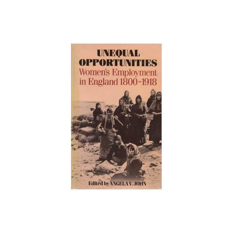Unequal Opportunities: Womens Employment in England, 1800-... by JOHN Paperback