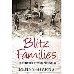 Blitz Families: The Children Who Stayed Behind by Starns, Penny Book