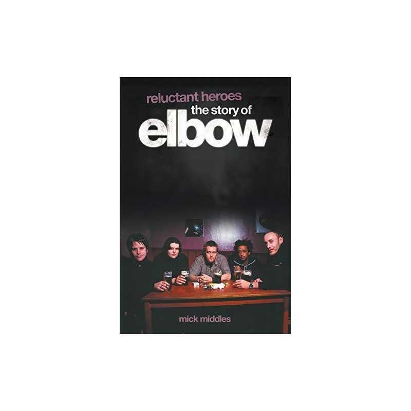 Reluctant Heroes: The Story of Elbow by Middles, Mick Paperback Book