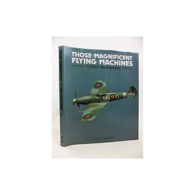 Those Magnificent Flying Machines: A Pilots Autob... by Robertson, Don Hardback